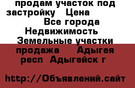 продам участок под застройку › Цена ­ 2 600 000 - Все города Недвижимость » Земельные участки продажа   . Адыгея респ.,Адыгейск г.